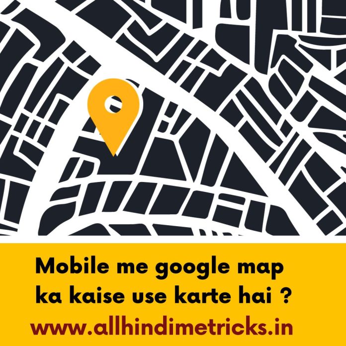 Mobile me google map ka kaise use karte hai ?